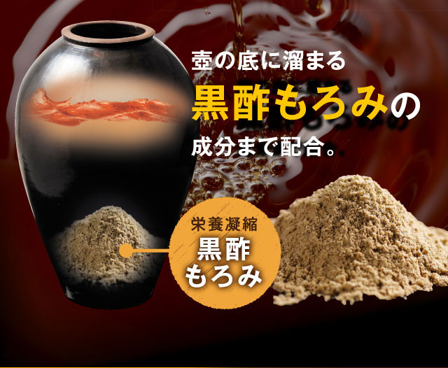 壺の底に溜まる黒酢もろみの成分まで配合。栄養凝縮黒酢もろみ