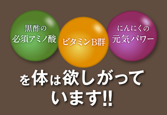 黒酢の必須アミノ酸　ビタミンB群　にんにくの元気パワー　を体は欲しがっています!!
