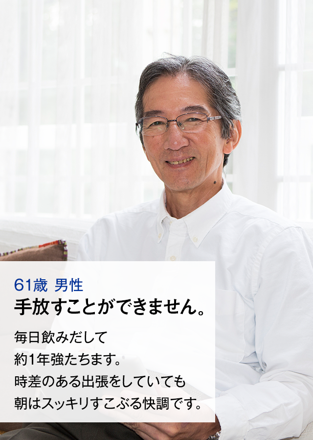 61歳　男性　手放すことができません。　毎日飲みだして約1年強たちます。時差のある出張をしていても朝はスッキリすこぶる快調です。