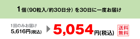 1個（90粒入/約30日分）を30日に一度お届け 1回のみお届け 5,616円（税込）が5,054円（税込）送料無料