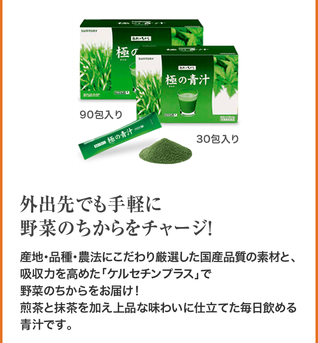 90包入り 30包入り 外出先でも手軽に野菜のちからをチャージ！ 産地・品種・農法にこだわり厳選した国産品質の素材と、吸収力を高めた「ケルセチンプラス」で野菜のちからをお届け！煎茶と抹茶を加え上品な味わいに仕立てた毎日飲める青汁です。