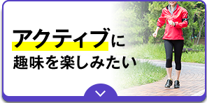 アクティブに趣味を楽しみたい