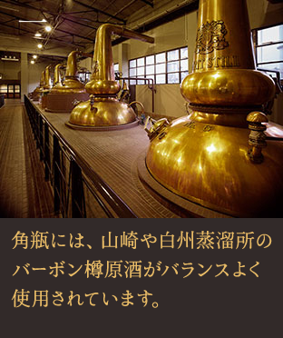 一 角瓶には、山崎や白州蒸溜所のバーボン樽原酒がバランスよく使用されています。