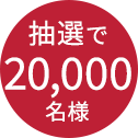 抽選で20,000名様