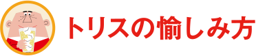 トリスの愉しみ方