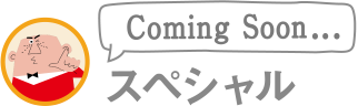 スペシャル Coming Soon