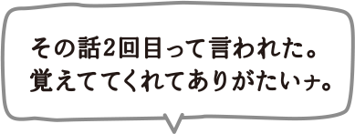その話2回目って言われた。覚えててくれてありがたいナ。