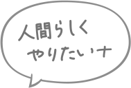 人間らしくやりたいナ