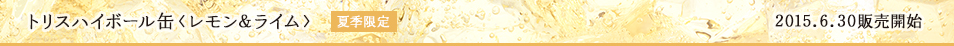 トリスハイボール缶〈レモン&ライム〉夏季限定 2015.6.30 販売開始