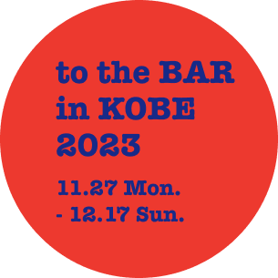 to the BAR in KOBE 2023 11月27日月曜日から12月17日日曜日