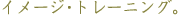 �薼�F�C���[�W�E�g���[�j���O�B