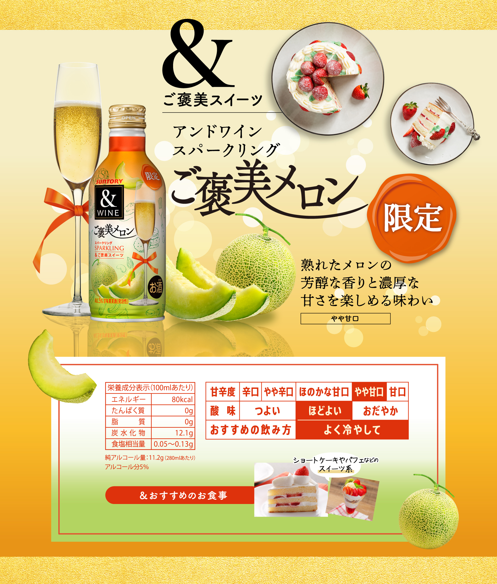 &ご褒美スイーツ セブン&アイグループ限定製品 アンドワイン スパークリング ご褒美メロン 熟れたメロンの芳醇な香りと濃厚な甘さを楽しめる味わい やや甘口 酸味：ほどよい おすすめの飲み方：よく冷やして　／　＆おすすめのお食事　ショートケーキやパフェなどのスイーツ系　／栄養成分表示（100ミリリットルあたり）エネルギー　80キロカロリー／たんぱく質　0グラム／脂質　０グラム／炭水化物　12.1グラム／食塩相当量　0.05から0.13グラム／純アルコール量：11.2グラム（280ミリリットルあたり）／アルコール分5パーセント