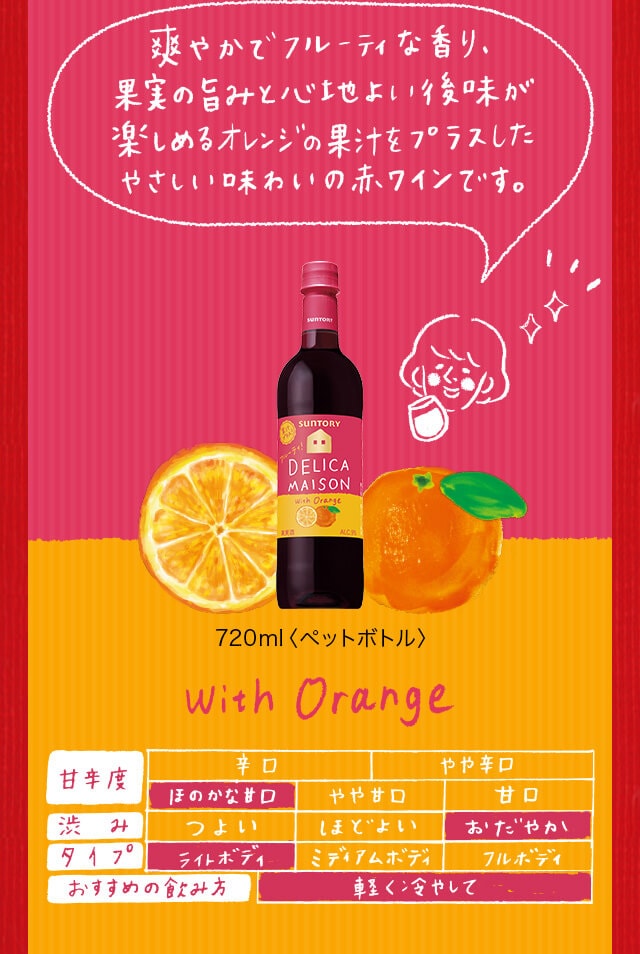 【With Orange】爽やかでフルーティな香り、果実の旨みと心地よい後味が楽しめるオレンジの果汁をプラスしたやさしい味わいの赤ワインです。720ml（ペットボトル）。