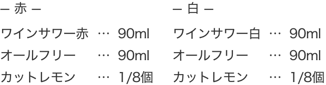 ［赤］ワインサワー赤90ml、オールフリー90ml、カットレモン8分の1個/［白］ワインサワー白90ml、オールフリー90ml、カットレモン8分の1個