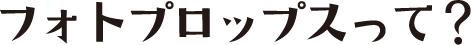 フォトプロップスって？