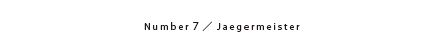 Number7/ Jaegermeister