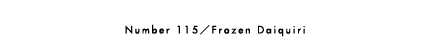 Number115／Frozen Daiquiri