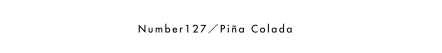 Number127／Piña Colada
