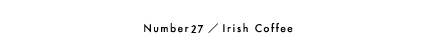 Number27 ／ IrishCoffee