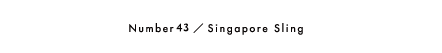 Number43／Singapore Sling
