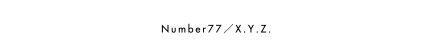 Number77／X.Y.Z.