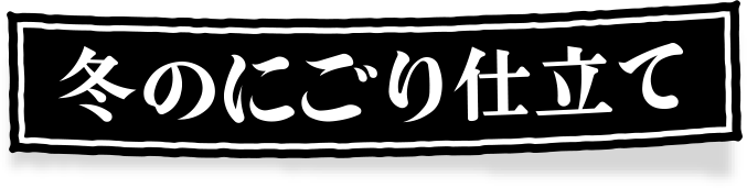冬のにごり仕立て
