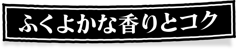 ふくよかな香りとコク